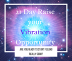 21 Day Raise Your Vibration Opportunity
